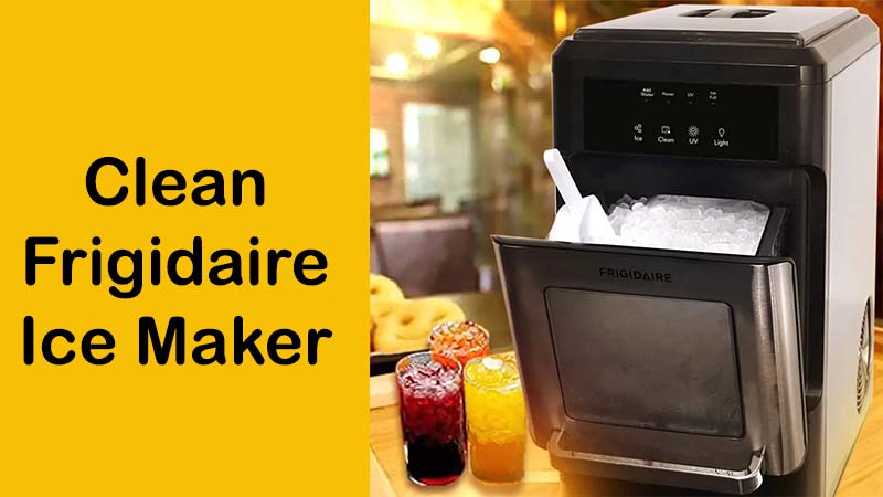 how to clean your Frigidaire ice maker