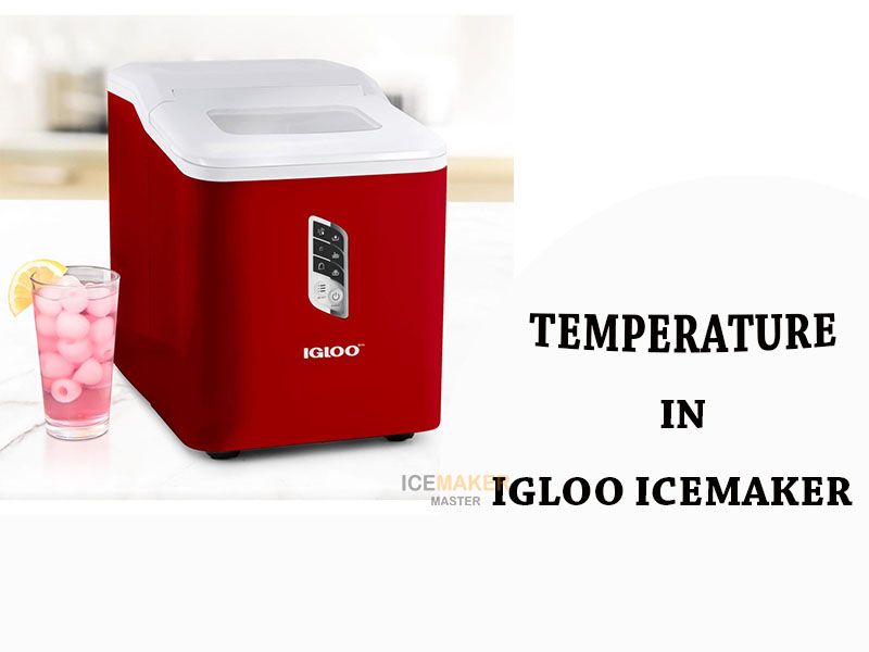 temperature in igloo ice maker